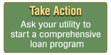 Contact your utility to ask for a comprehensive loan program