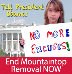 Tell President Obama: No more excuses! End Mountaintop Removal NOW