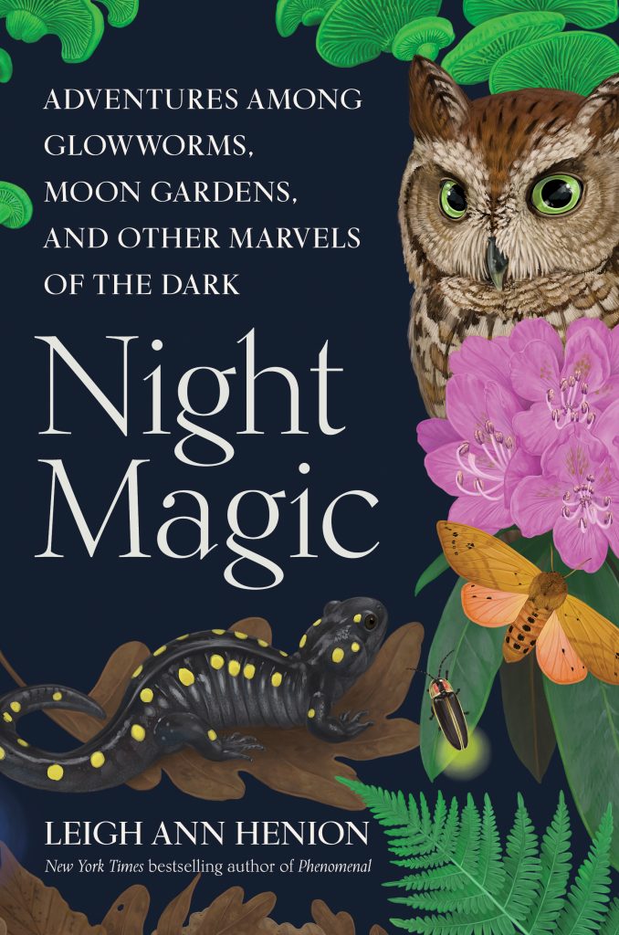 A book cover shows an owl, mushrooms, flowers, a moth, a firefly and a lizard. The text says, "Night Magic: Adventures Among Glowworms, Moon Gardens, and Other Marvels of the Dark." The author's name printed on the bottom of the cover is Leigh Ann Henion, New York Times bestselling author of "Phenomenal."