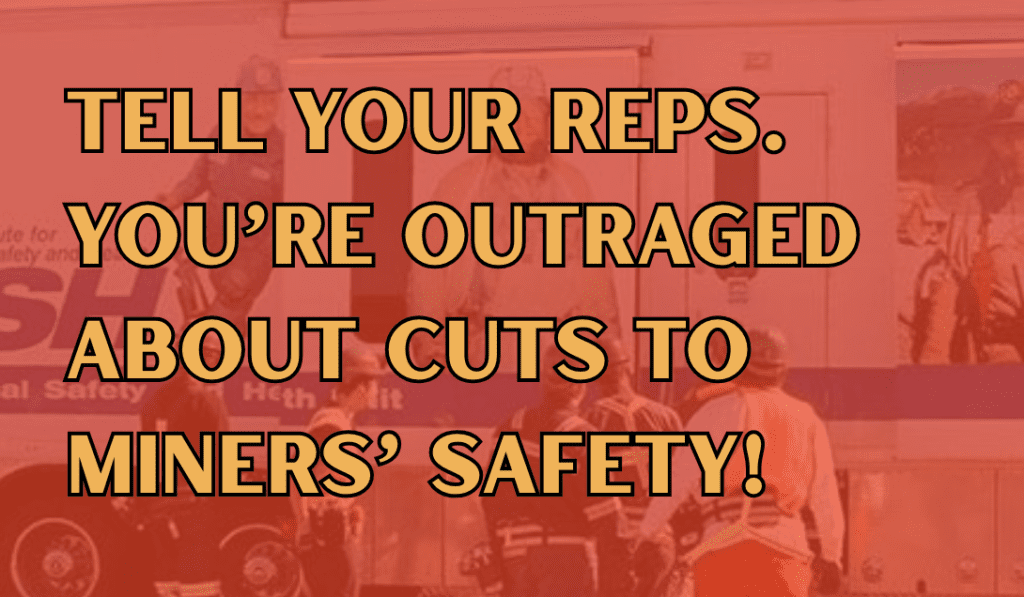 Yellow text over a red-tinted background showing a NIOSH van, bold text reads: "TELL YOUR REPS. YOU’RE OUTRAGED ABOUT CUTS TO MINERS’ SAFETY!"
