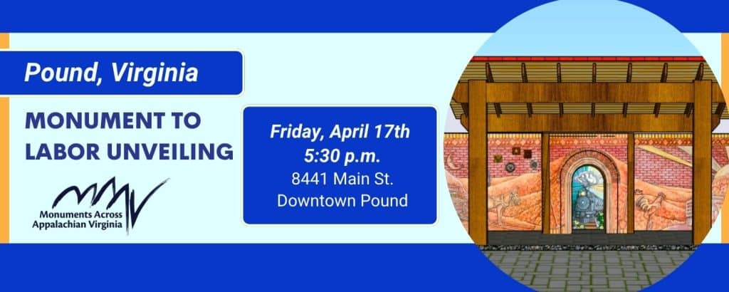 Graphic promoting a “Monument to Labor Unveiling” in Pound, Virginia. The event is scheduled for Friday, April 17th at 5:30 p.m. at 8441 Main Street in downtown Pound. The design includes the Monuments Across Appalachian Virginia logo and an illustration of a decorative structure with murals depicting Appalachian labor and industry.