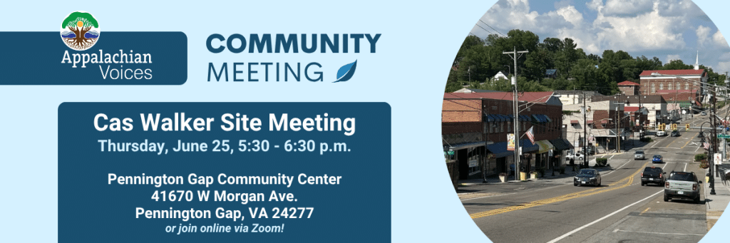 Graphic from Appalachian Voices promoting a community meeting. Text reads: “Cas Walker Site Meeting — Thursday, June 25, 5:30–6:30 p.m.” Location: Pennington Gap Community Center, 41670 W Morgan Ave., Pennington Gap, VA 24277, with an option to join online via Zoom. The design features Appalachian Voices branding, a light blue background, and a circular photo of downtown Pennington Gap.