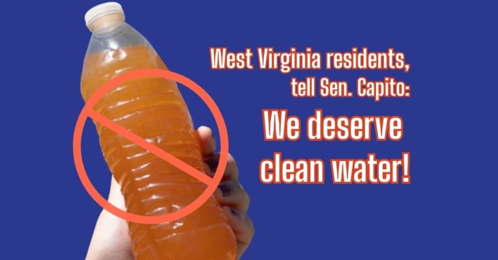 Graphic showing a hand holding a bottle of murky orange water crossed out with a red prohibition symbol against a blue background. Text reads: “West Virginia residents tell Sen. Capito: We deserve clean water!” The image promotes advocacy for safe, clean drinking water in West Virginia.